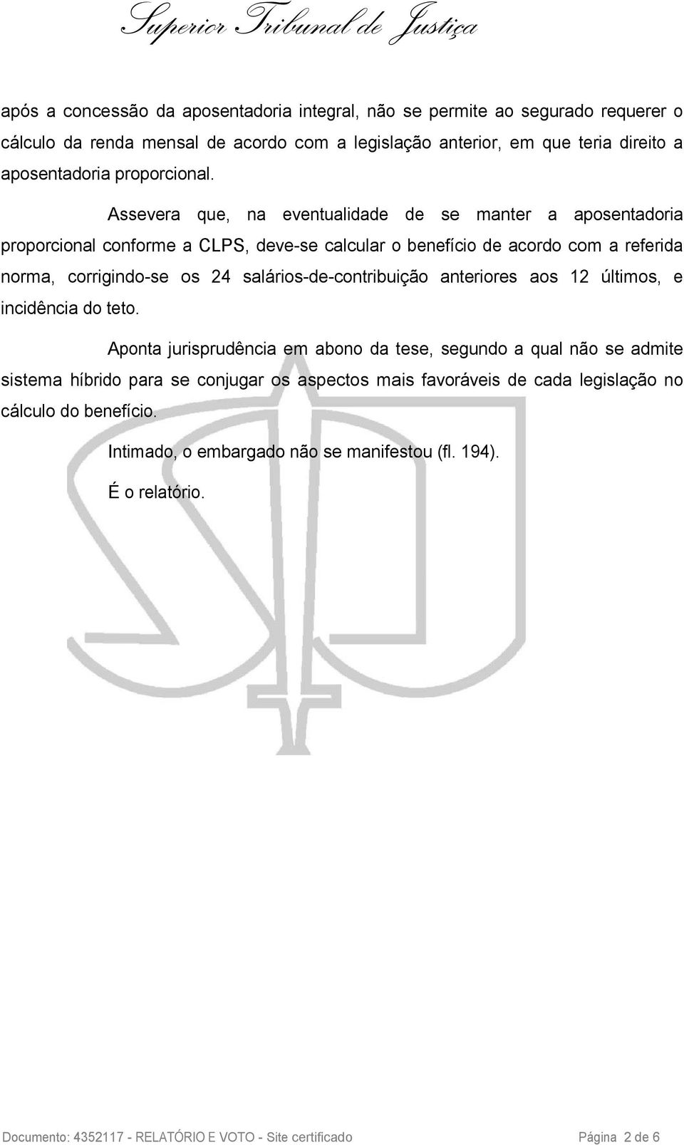 Assevera que, na eventualidade de se manter a aposentadoria proporcional conforme a CLPS, deve-se calcular o benefício de acordo com a referida norma, corrigindo-se os 24