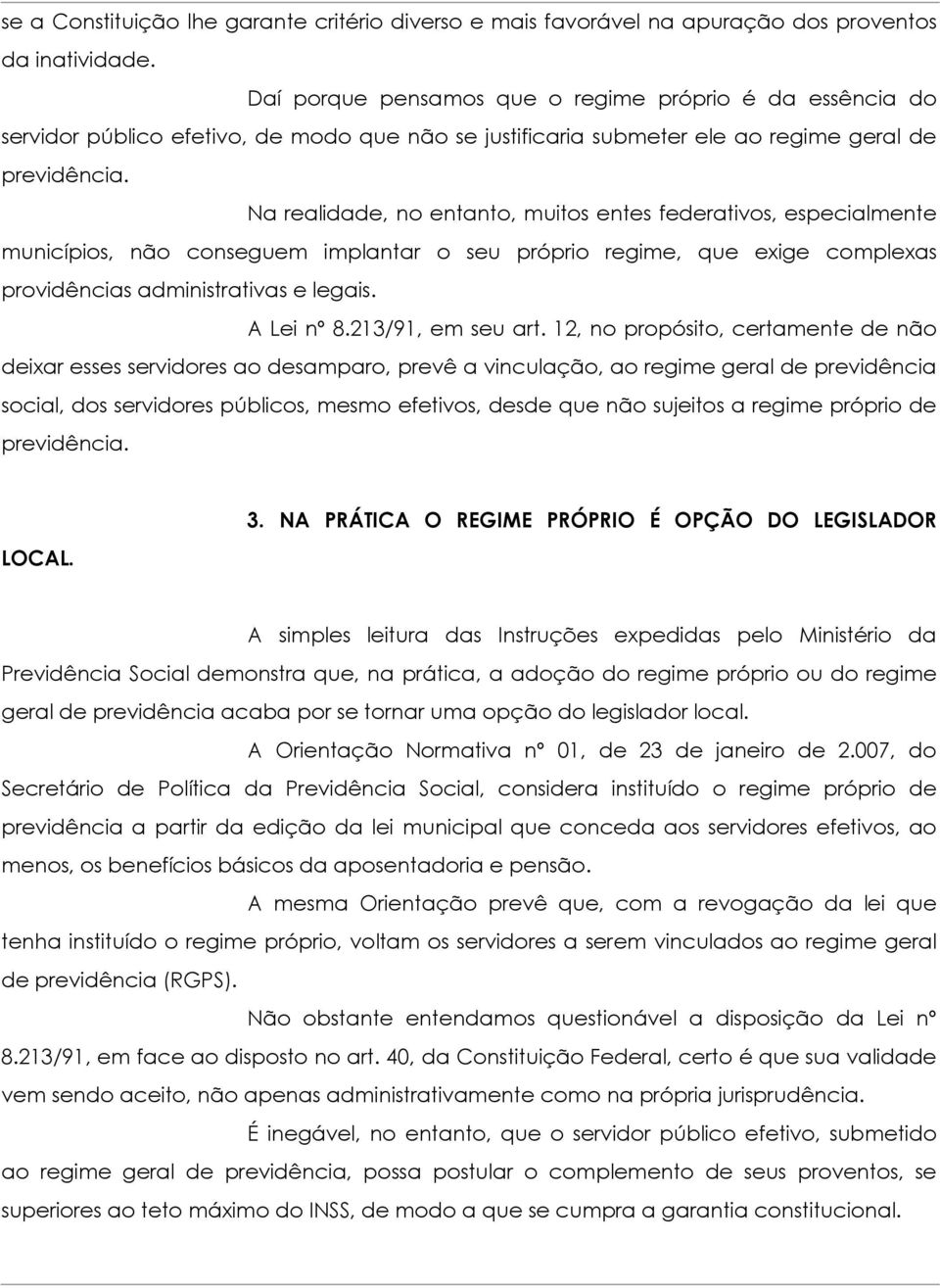 Na realidade, no entanto, muitos entes federativos, especialmente municípios, não conseguem implantar o seu próprio regime, que exige complexas providências administrativas e legais. A Lei nº 8.