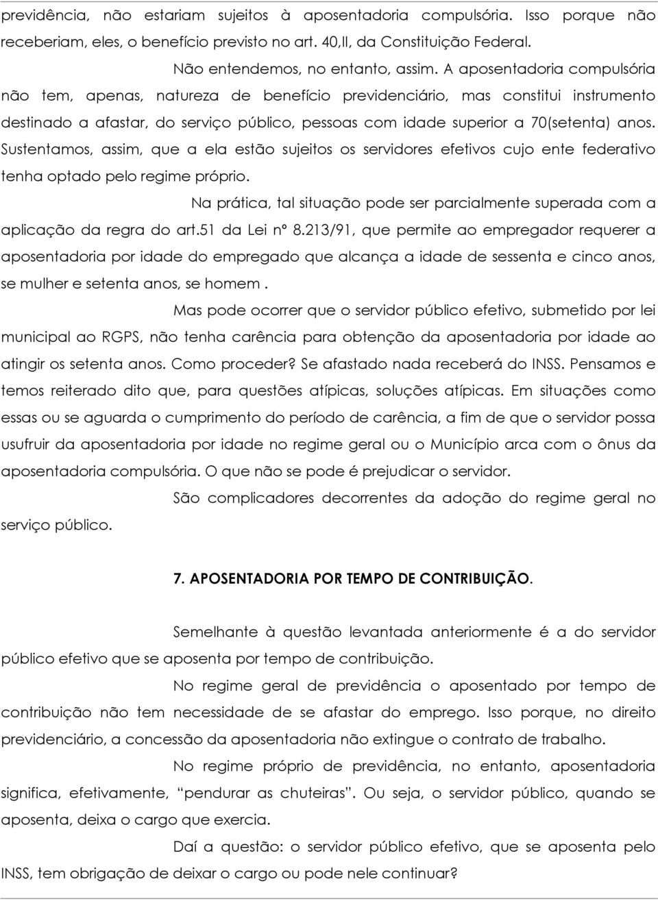 Sustentamos, assim, que a ela estão sujeitos os servidores efetivos cujo ente federativo tenha optado pelo regime próprio.