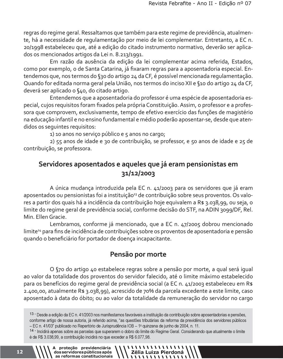 Em razã a ausência a eiçã a lei cmplementar acima referia, Estas, cm pr exempl, e Santa Catarina, já fixaram regras para a apsentaria especial.