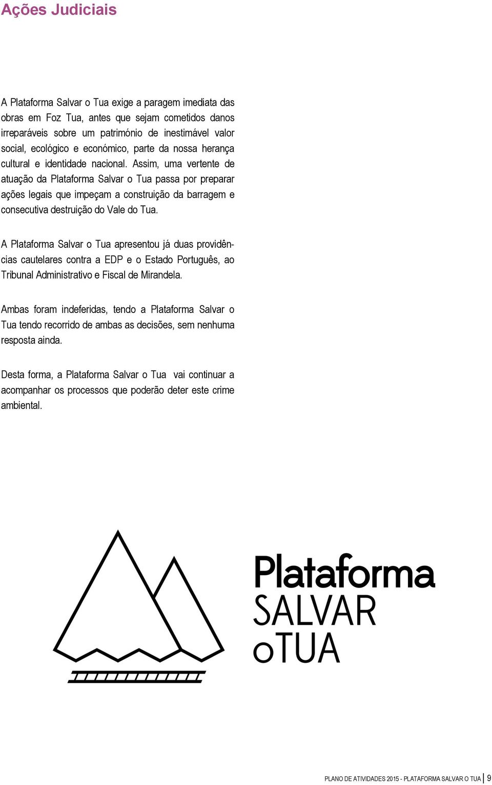 Assim, uma vertente de atuação da Plataforma Salvar o Tua passa por preparar ações legais que impeçam a construição da barragem e consecutiva destruição do Vale do Tua.