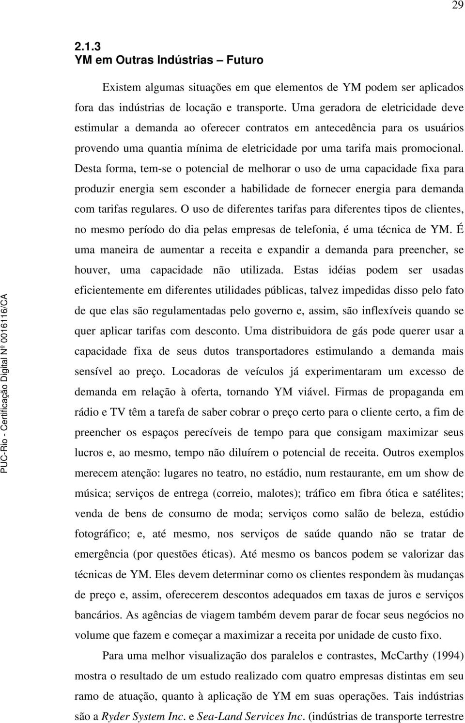 Desta forma, tem-se o potencial de melhorar o uso de uma capacidade fixa para produzir energia sem esconder a habilidade de fornecer energia para demanda com tarifas regulares.