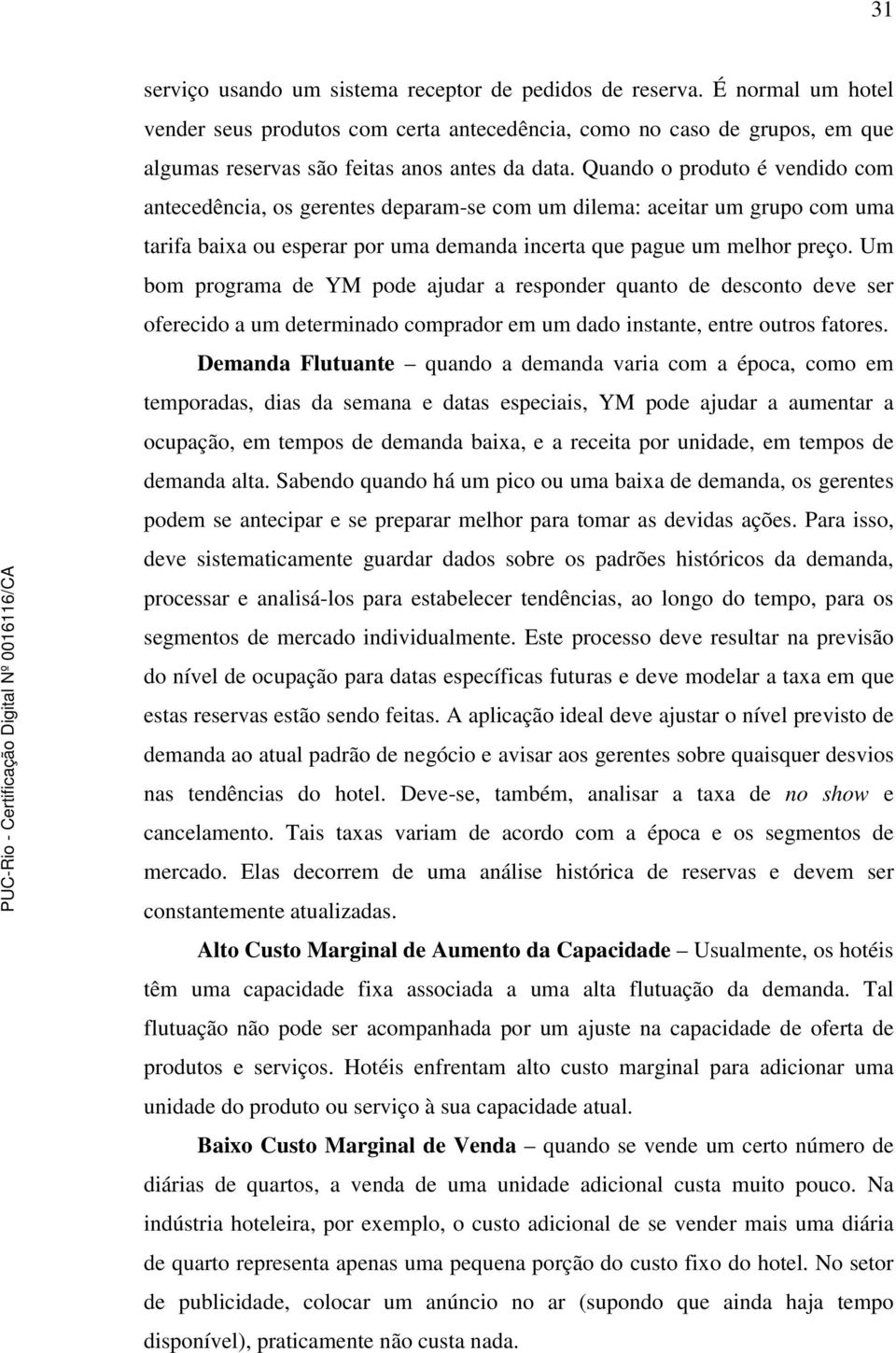 Quando o produto é vendido com antecedência, os gerentes deparam-se com um dilema: aceitar um grupo com uma tarifa baixa ou esperar por uma demanda incerta que pague um melhor preço.