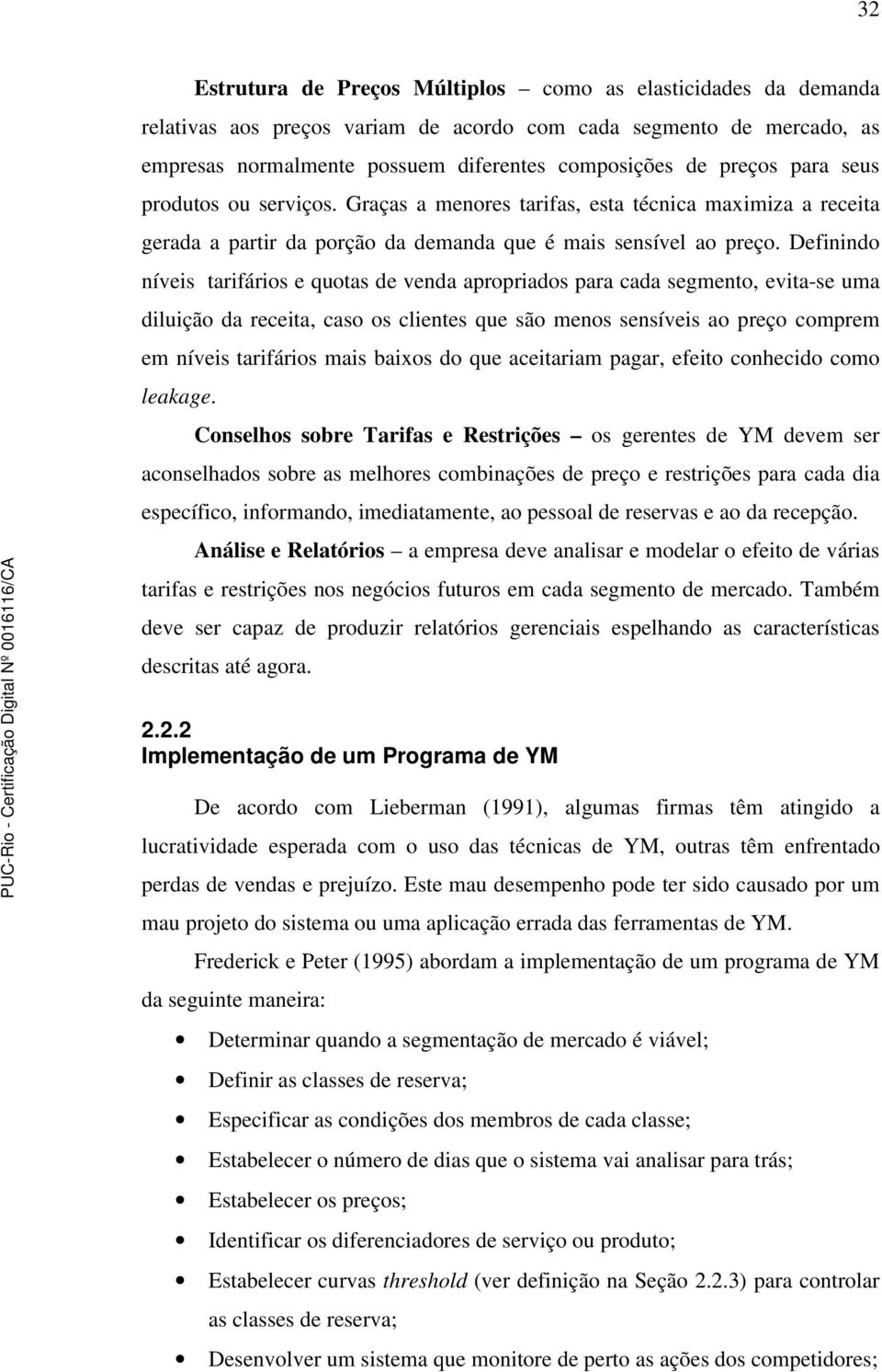 Definindo níveis tarifários e quotas de venda apropriados para cada segmento, evita-se uma diluição da receita, caso os clientes que são menos sensíveis ao preço comprem em níveis tarifários mais