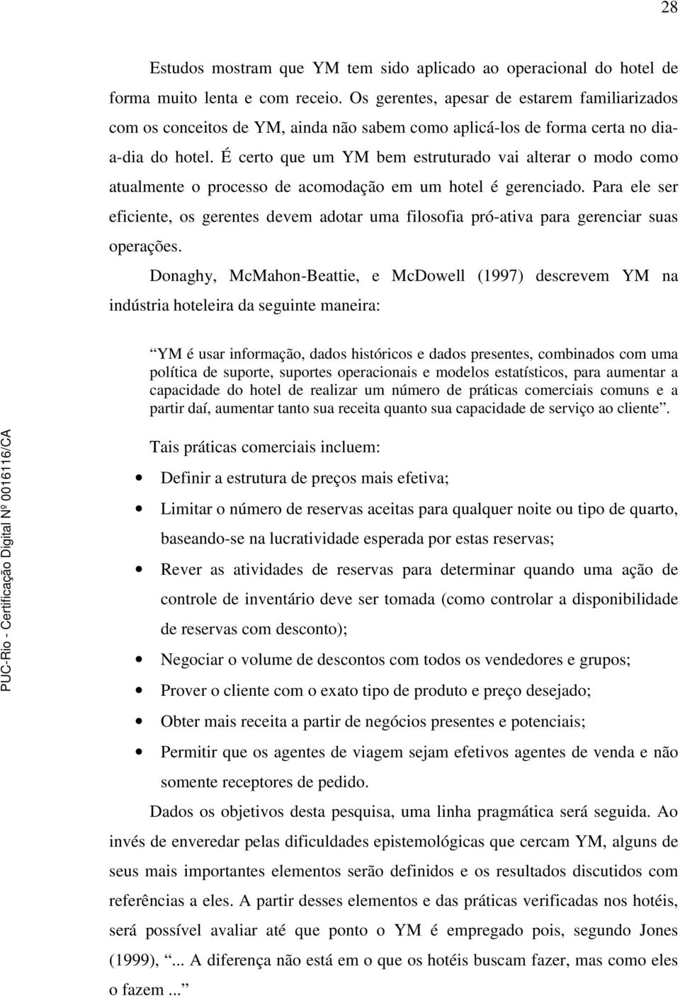 É certo que um YM bem estruturado vai alterar o modo como atualmente o processo de acomodação em um hotel é gerenciado.