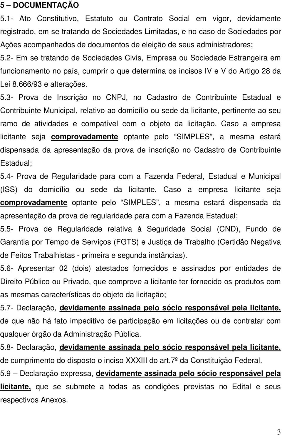 seus administradores; 5.2- Em se tratando de Sociedades Civis, Empresa ou Sociedade Estrangeira em funcionamento no país, cumprir o que determina os incisos IV e V do Artigo 28 da Lei 8.