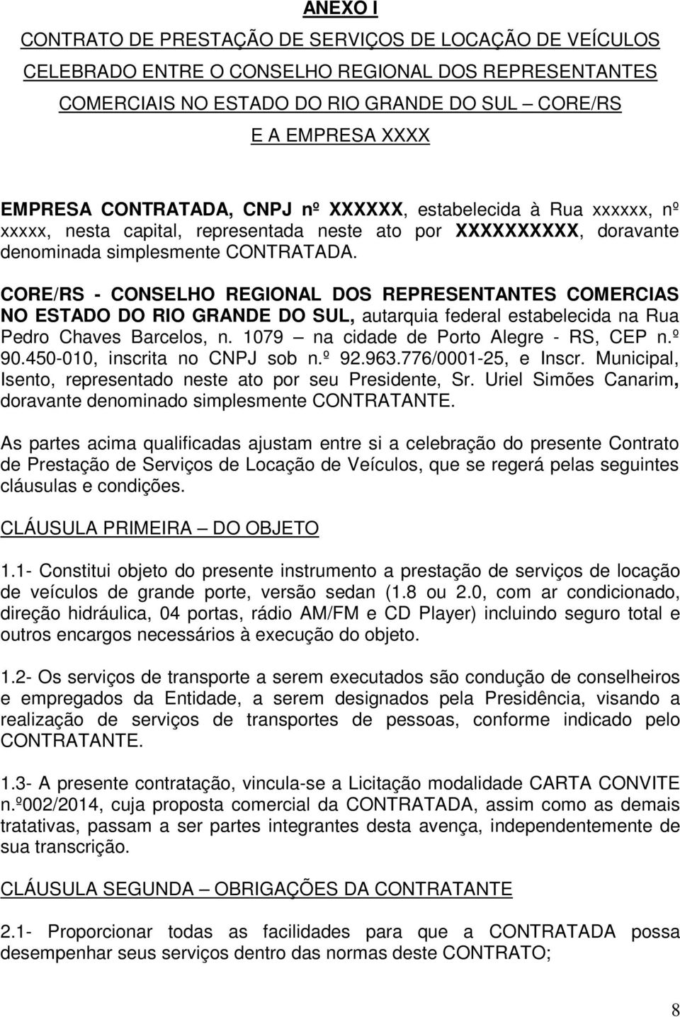 CORE/RS - CONSELHO REGIONAL DOS REPRESENTANTES COMERCIAS NO ESTADO DO RIO GRANDE DO SUL, autarquia federal estabelecida na Rua Pedro Chaves Barcelos, n. 1079 na cidade de Porto Alegre - RS, CEP n.