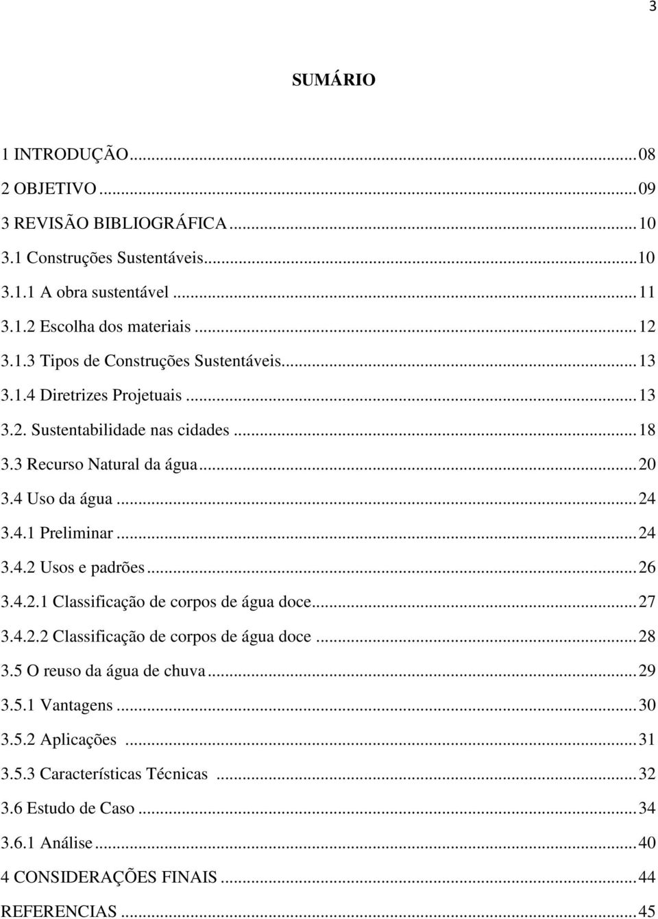 .. 24 3.4.2 Usos e padrões... 26 3.4.2.1 Classificação de corpos de água doce... 27 3.4.2.2 Classificação de corpos de água doce... 28 3.5 O reuso da água de chuva... 29 3.5.1 Vantagens.