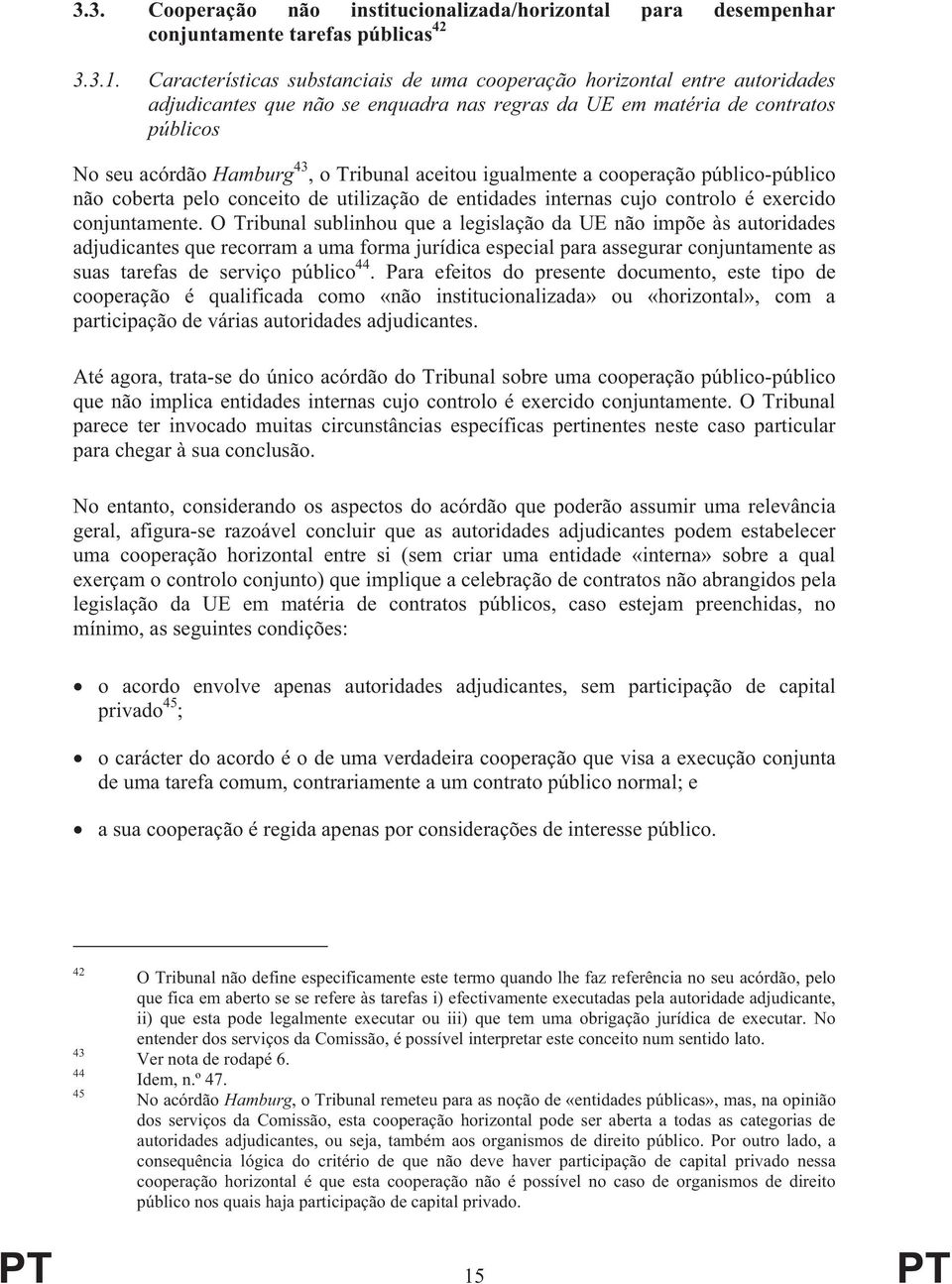 aceitou igualmente a cooperação público-público não coberta pelo conceito de utilização de entidades internas cujo controlo é exercido conjuntamente.