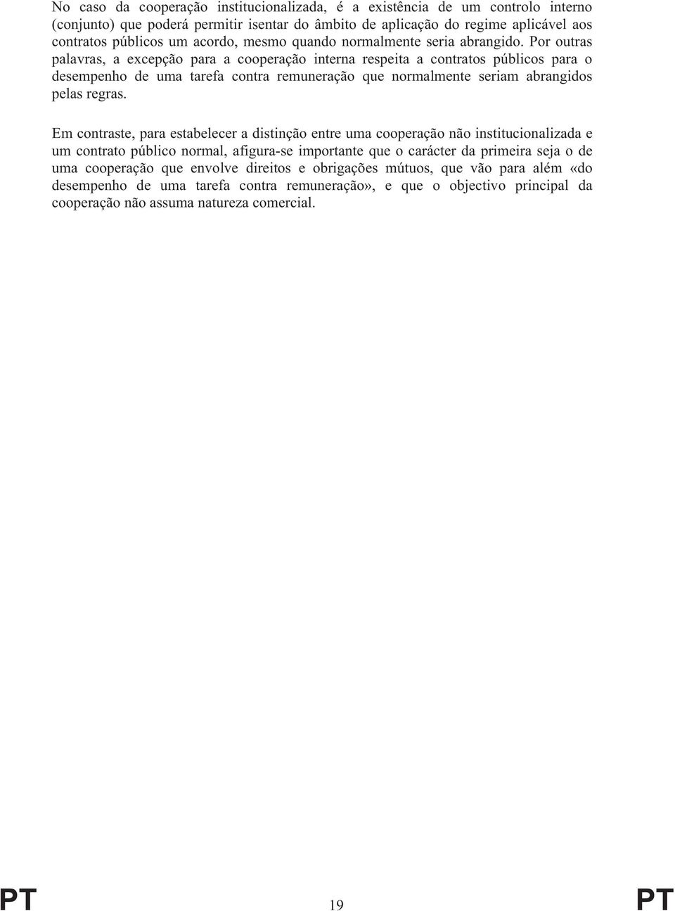 Por outras palavras, a excepção para a cooperação interna respeita a contratos públicos para o desempenho de uma tarefa contra remuneração que normalmente seriam abrangidos pelas regras.