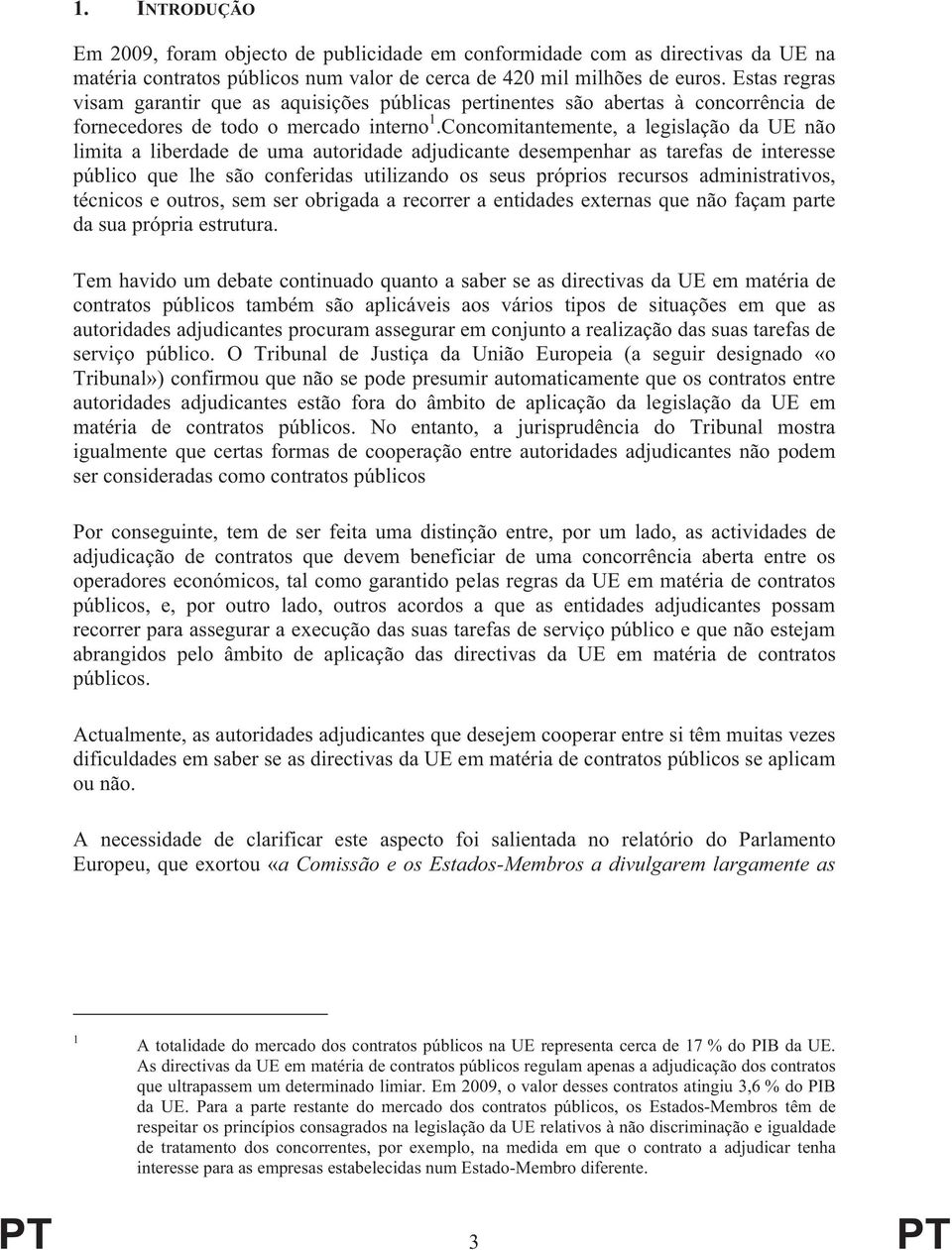 Concomitantemente, a legislação da UE não limita a liberdade de uma autoridade adjudicante desempenhar as tarefas de interesse público que lhe são conferidas utilizando os seus próprios recursos