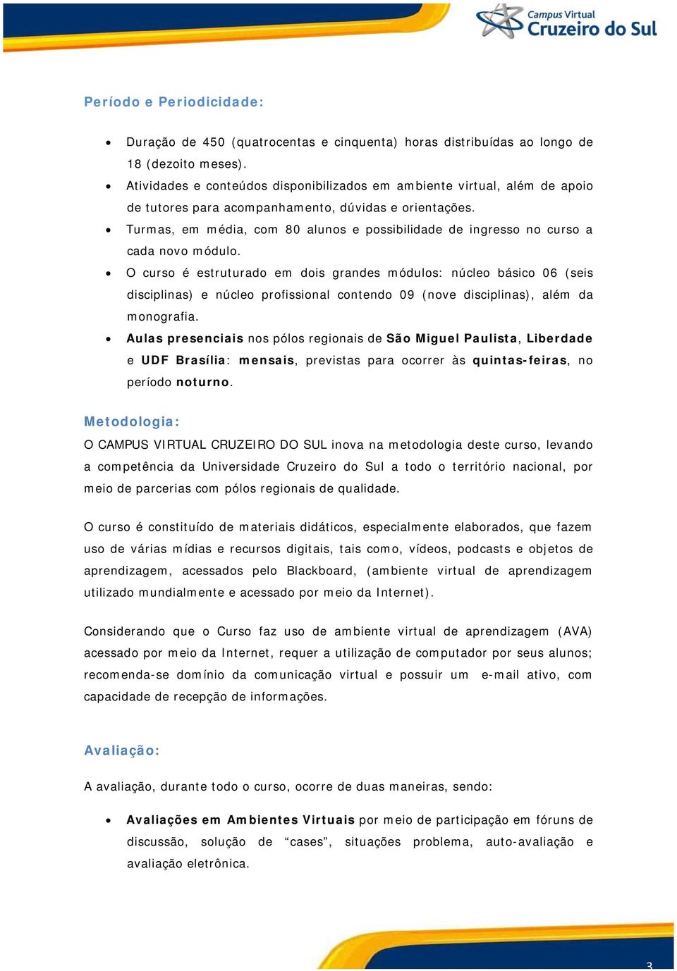 Turmas, em média, com 80 alunos e possibilidade de ingresso no curso a cada novo módulo.