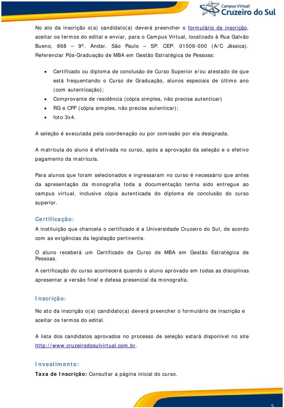 Referenciar Pós-Graduação de MBA em Gestão Estratégica de Pessoas: Certificado ou diploma de conclusão de Curso Superior e/ou atestado de que está frequentando o Curso de Graduação, alunos especiais