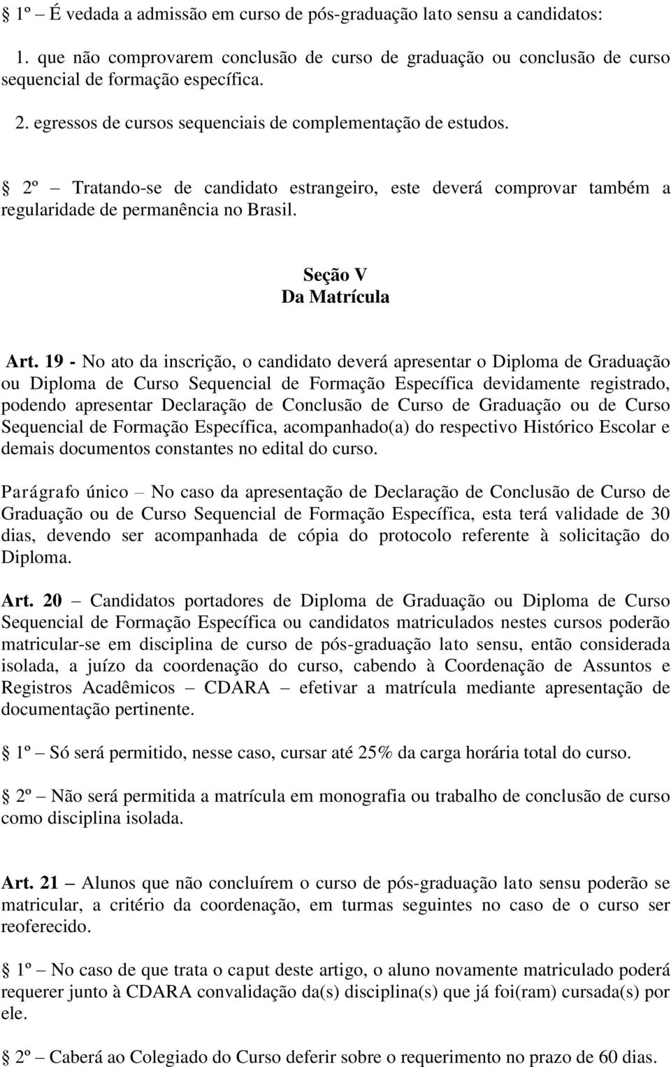 19 - No ato da inscrição, o candidato deverá apresentar o Diploma de Graduação ou Diploma de Curso Sequencial de Formação Específica devidamente registrado, podendo apresentar Declaração de Conclusão