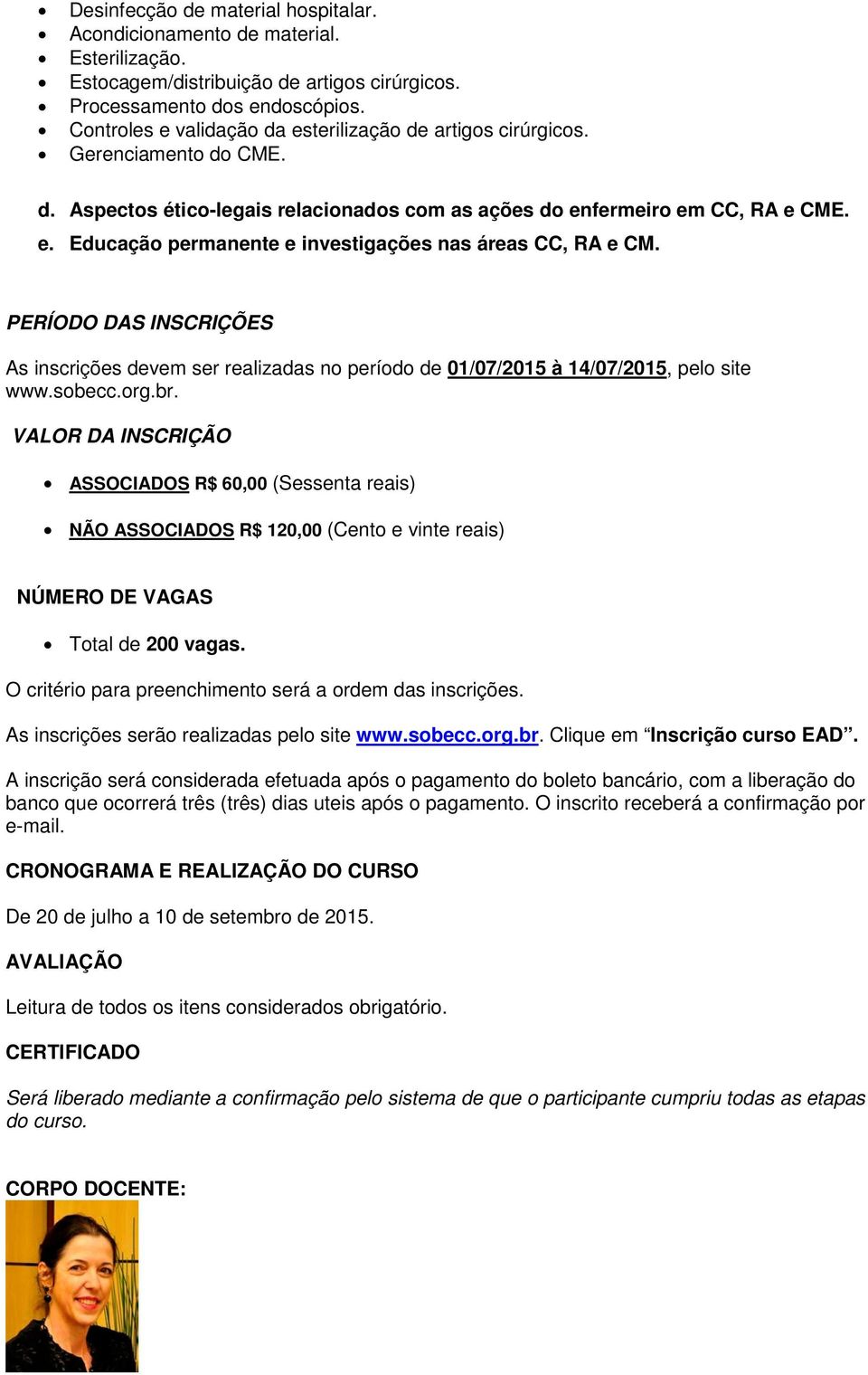 PERÍODO DAS INSCRIÇÕES As inscrições devem ser realizadas no período de 01/07/2015 à 14/07/2015, pelo site www.sobecc.org.br.