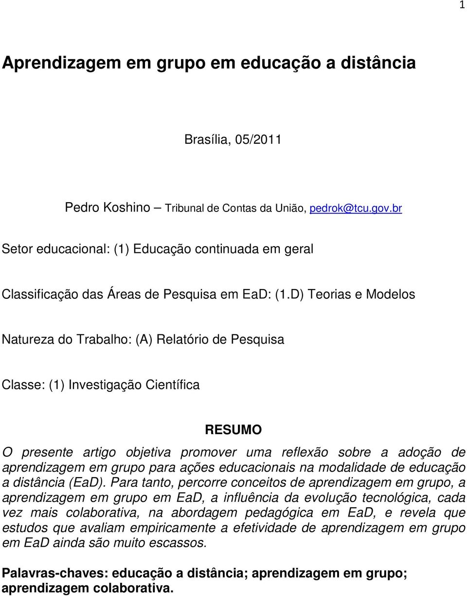 D) Teorias e Modelos Natureza do Trabalho: (A) Relatório de Pesquisa Classe: (1) Investigação Científica RESUMO O presente artigo objetiva promover uma reflexão sobre a adoção de aprendizagem em