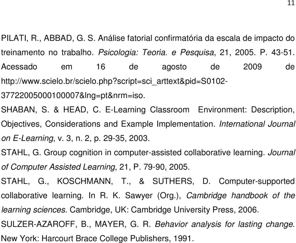 E-Learning Classroom Environment: Description, Objectives, Considerations and Example Implementation. International Journal on E-Learning, v. 3, n. 2, p. 29-35, 2003. STAHL, G.