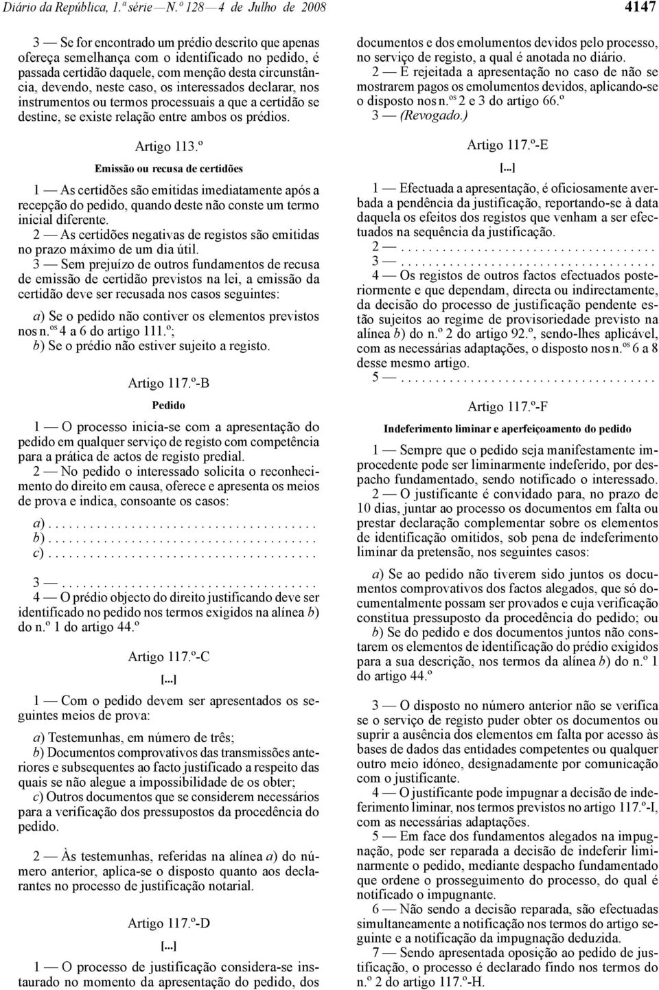 neste caso, os interessados declarar, nos instrumentos ou termos processuais a que a certidão se destine, se existe relação entre ambos os prédios. Artigo 113.