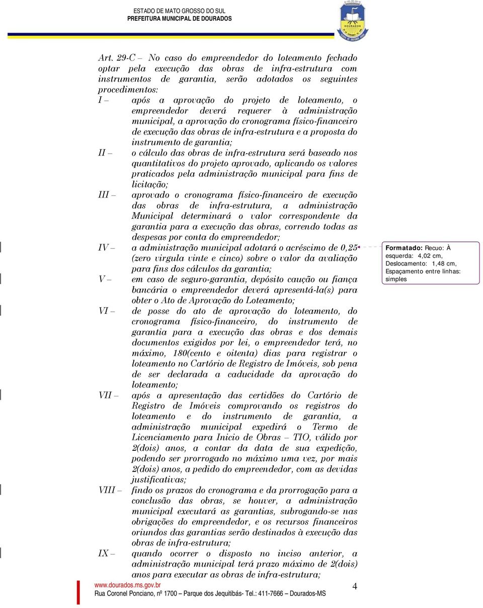 garantia; II o cálculo das obras de infra-estrutura será baseado nos quantitativos do projeto aprovado, aplicando os valores praticados pela administração municipal para fins de III licitação;