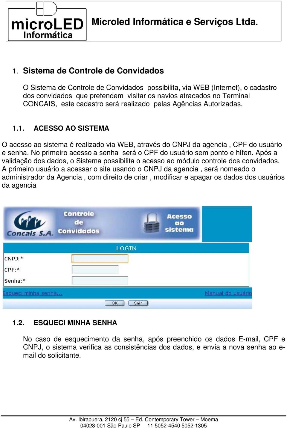 No primeiro acesso a senha será o CPF do usuário sem ponto e hífen. Após a validação dos dados, o Sistema possibilita o acesso ao módulo controle dos convidados.