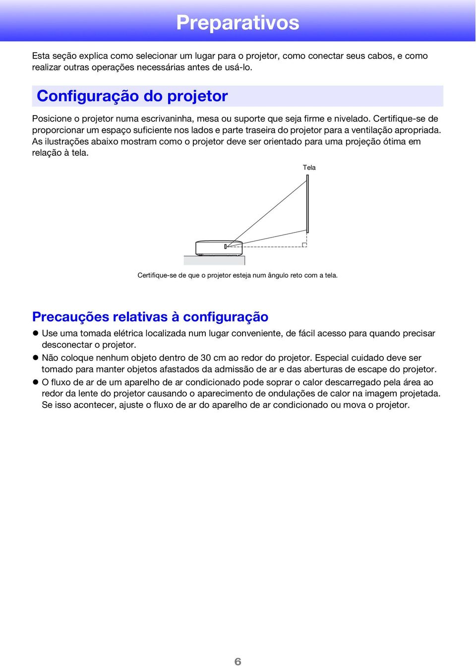 Certifique-se de proporcionar um espaço suficiente nos lados e parte traseira do projetor para a ventilação apropriada.