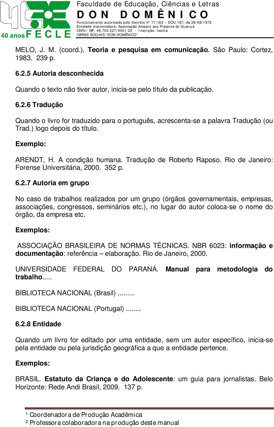 00. 352 p. 6.2.7 Autoria em grupo No caso de trabalhos realizados por um grupo (órgãos governamentais, empresas, associações, congressos, seminários etc.