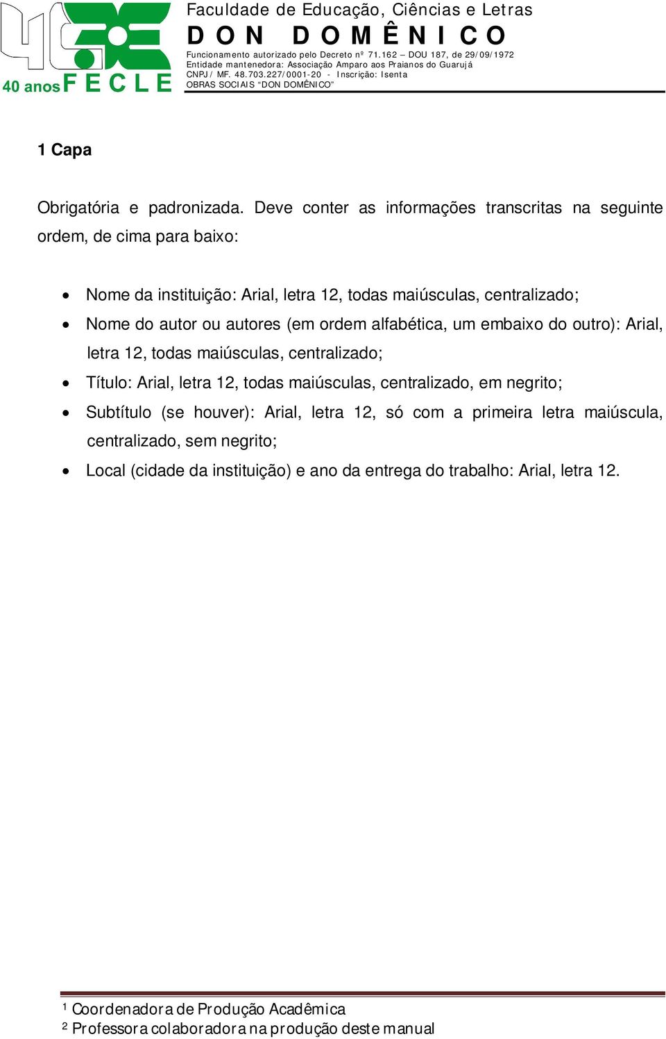 centralizado; Nome do autor ou autores (em ordem alfabética, um embaixo do outro): Arial, letra 12, todas maiúsculas, centralizado;