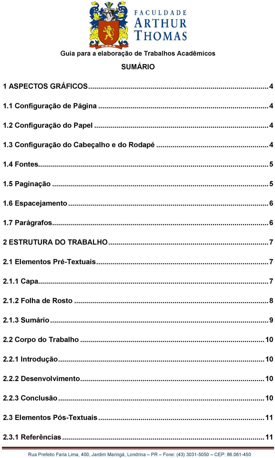 .. 8 2.1.3 Sumário... 9 2.2 Corpo do Trabalho... 10 2.2.1 ntrodução... 10 2.2.2 Desenvolvimento... 10 2.2.3 Conclusão... 10 2.3 Elementos Pós-Textuais.