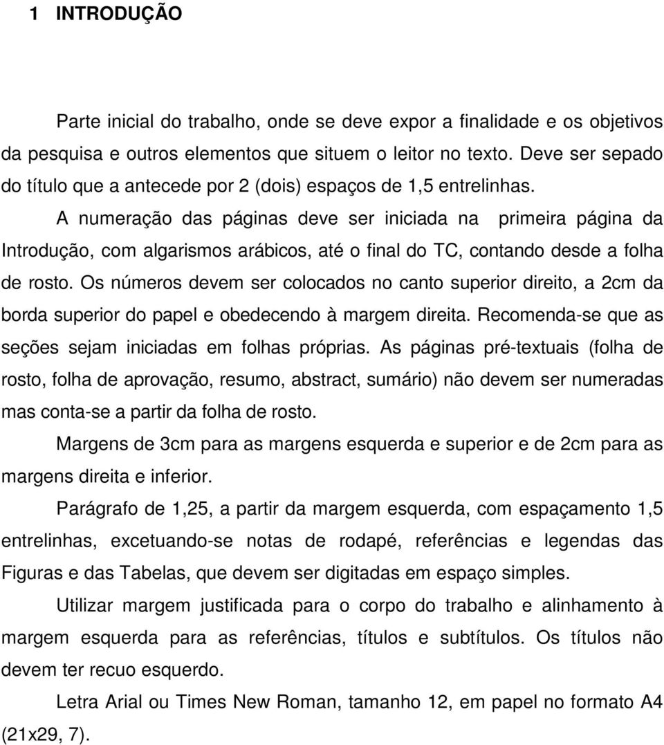 A numeração das páginas deve ser iniciada na primeira página da Introdução, com algarismos arábicos, até o final do TC, contando desde a folha de rosto.