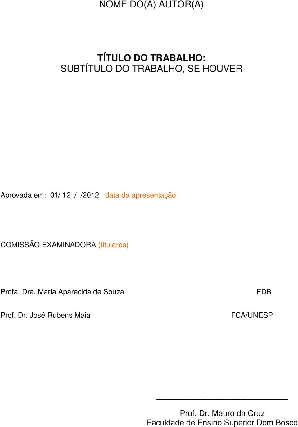 (titulares) Profa. Dra. Maria Aparecida de Souza FDB Prof. Dr. José Rubens Maia FCA/UNESP Prof.