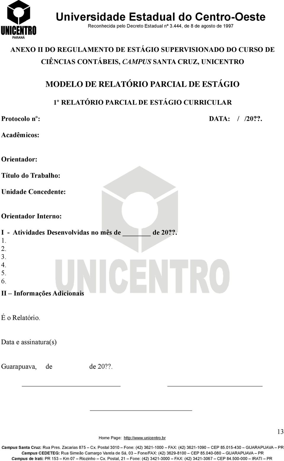 ?. Acadêmicos: Orientador: Título do Trabalho: Unidade Concedente: Orientador Interno: I - Atividades