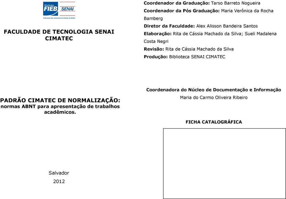 Revisão: Rita de Cássia Machado da Silva Produção: Biblioteca SENAI CIMATEC PADRÃO CIMATEC DE NORMALIZAÇÃO: normas ABNT para apresentação