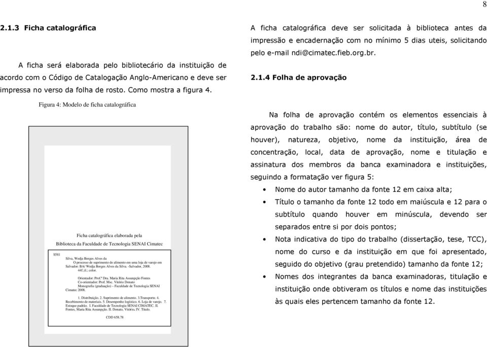 Figura 4: Modelo de ficha catalográfica Ficha catalográfica elaborada pela Biblioteca da Faculdade de Tecnologia SENAI Cimatec S581 Silva, Wedja Borges Alves da O processo de suprimento de alimento