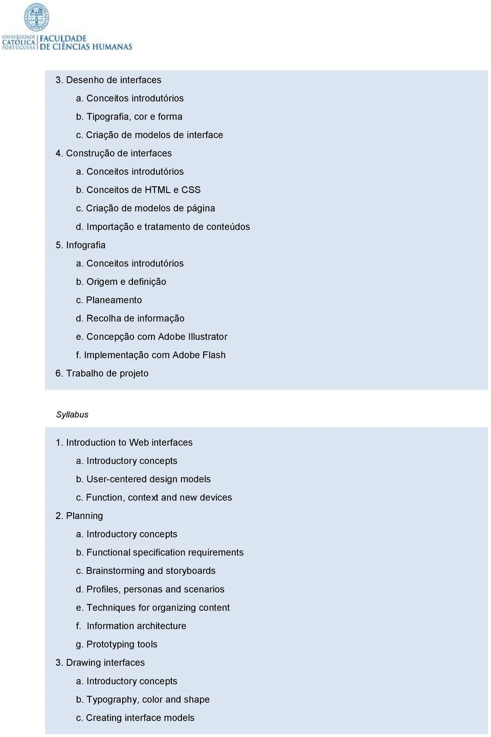 Trabalho de projeto Syllabus 1. Introduction to Web interfaces b. User-centered design models c. Function, context and new devices 2. Planning b. Functional specification requirements c.