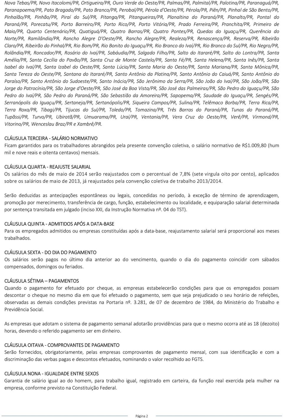 Porto Barreiro/PR, Porto Rico/PR, Porto Vitória/PR, Prado Ferreira/PR, Pranchita/PR, Primeiro de Maio/PR, Quarto Centenário/PR, Quatiguá/PR, Quatro Barras/PR, Quatro Pontes/PR, Quedas do Iguaçu/PR,