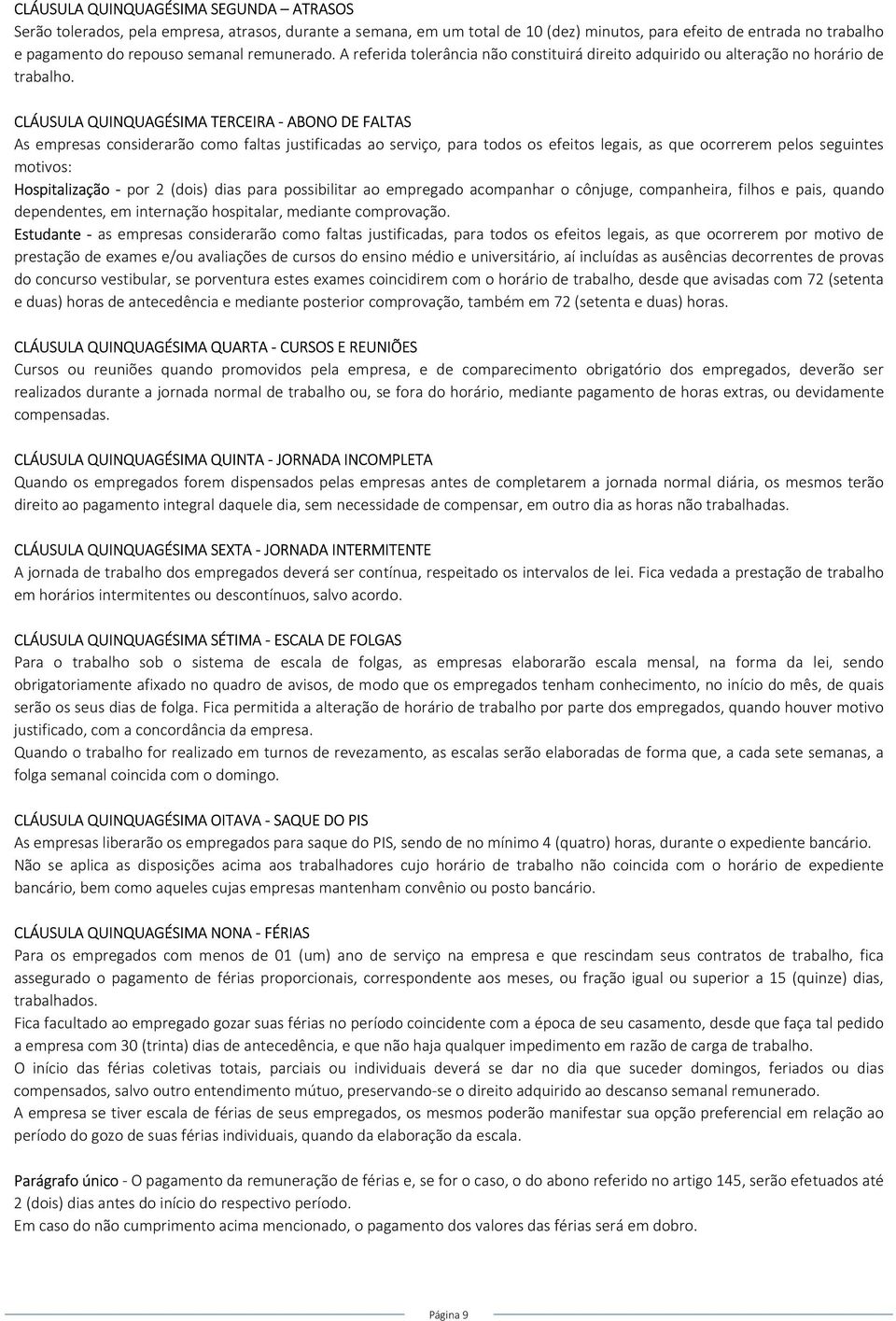 CLÁUSULA QUINQUAGÉSIMA TERCEIRA - ABONO DE FALTAS As empresas considerarão como faltas justificadas ao serviço, para todos os efeitos legais, as que ocorrerem pelos seguintes motivos: Hospitalização