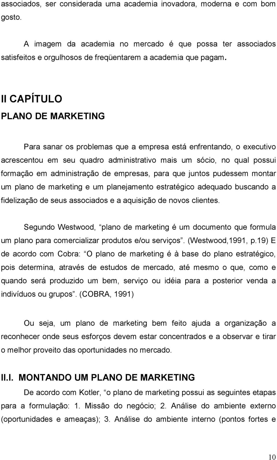 empresas, para que juntos pudessem montar um plano de marketing e um planejamento estratégico adequado buscando a fidelização de seus associados e a aquisição de novos clientes.