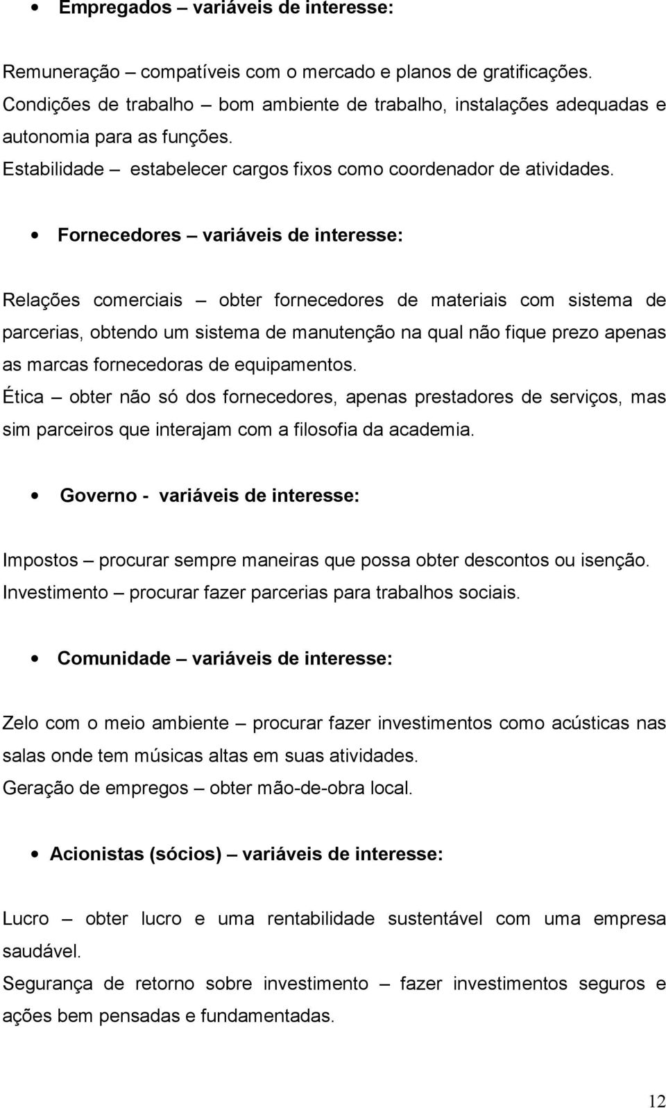 Fornecedores variáveis de interesse: Relações comerciais obter fornecedores de materiais com sistema de parcerias, obtendo um sistema de manutenção na qual não fique prezo apenas as marcas