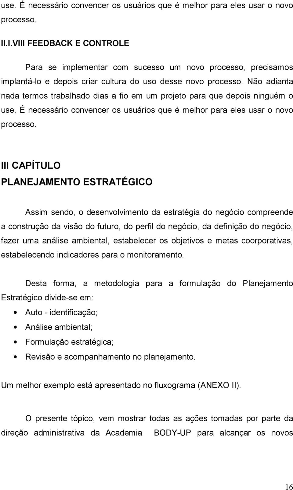 Não adianta nada termos trabalhado dias a fio em um projeto para que depois ninguém o I CAPÍTULO PLANEJAMENTO ESTRATÉGICO Assim sendo, o desenvolvimento da estratégia do negócio compreende a