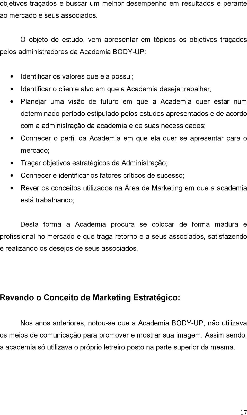 deseja trabalhar; Planejar uma visão de futuro em que a Academia quer estar num determinado período estipulado pelos estudos apresentados e de acordo com a administração da academia e de suas