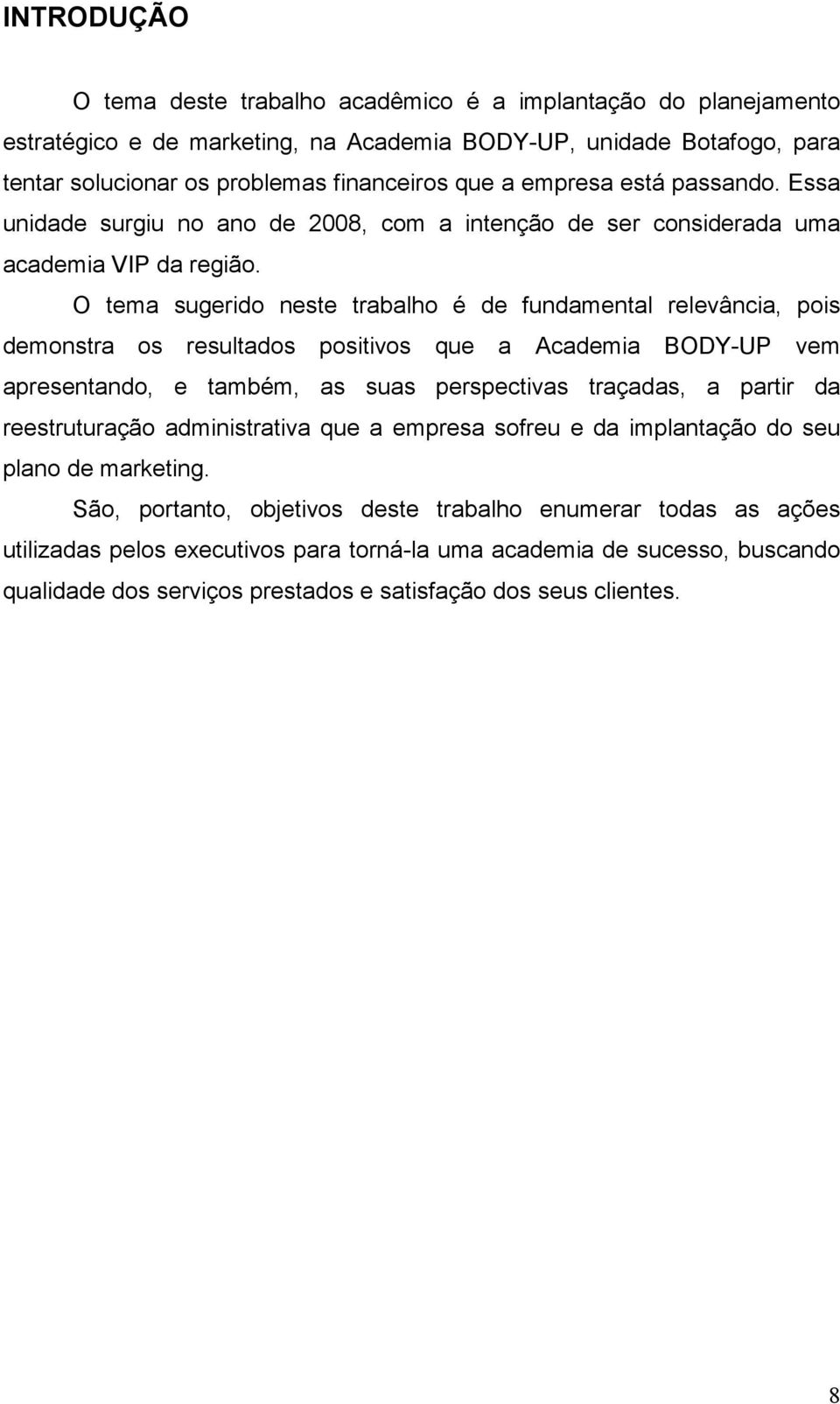 O tema sugerido neste trabalho é de fundamental relevância, pois demonstra os resultados positivos que a Academia BODY-UP vem apresentando, e também, as suas perspectivas traçadas, a partir da