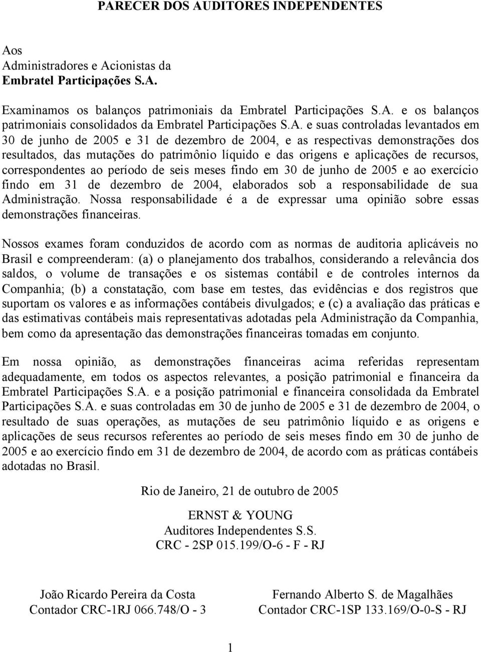 findo em e ao exercício findo em dezembro, elaborados sob a responsabilidade de sua Administração. Nossa responsabilidade é a de expressar uma opinião sobre essas demonstrações financeiras.