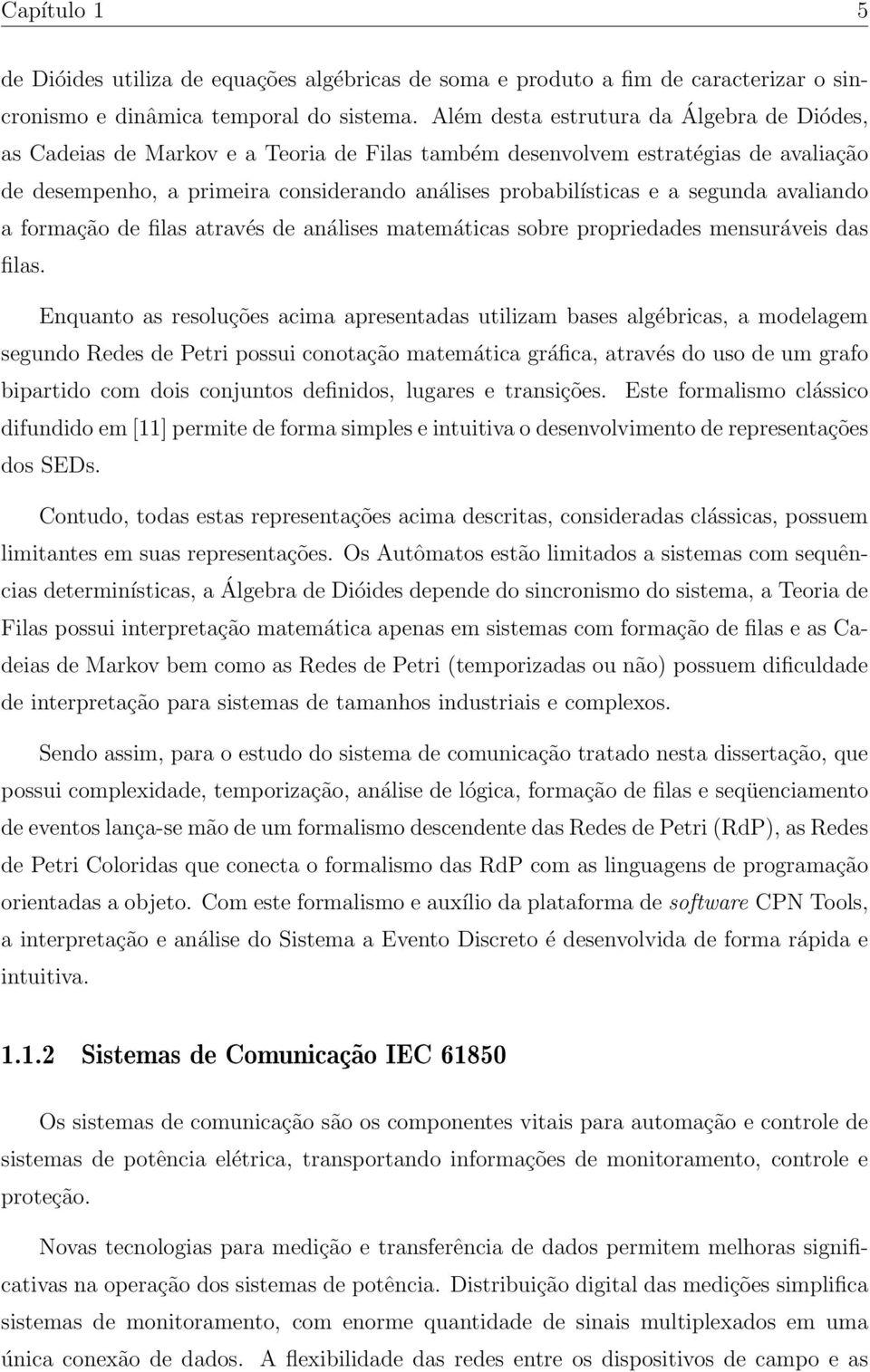 segunda avaliando a formação de filas através de análises matemáticas sobre propriedades mensuráveis das filas.