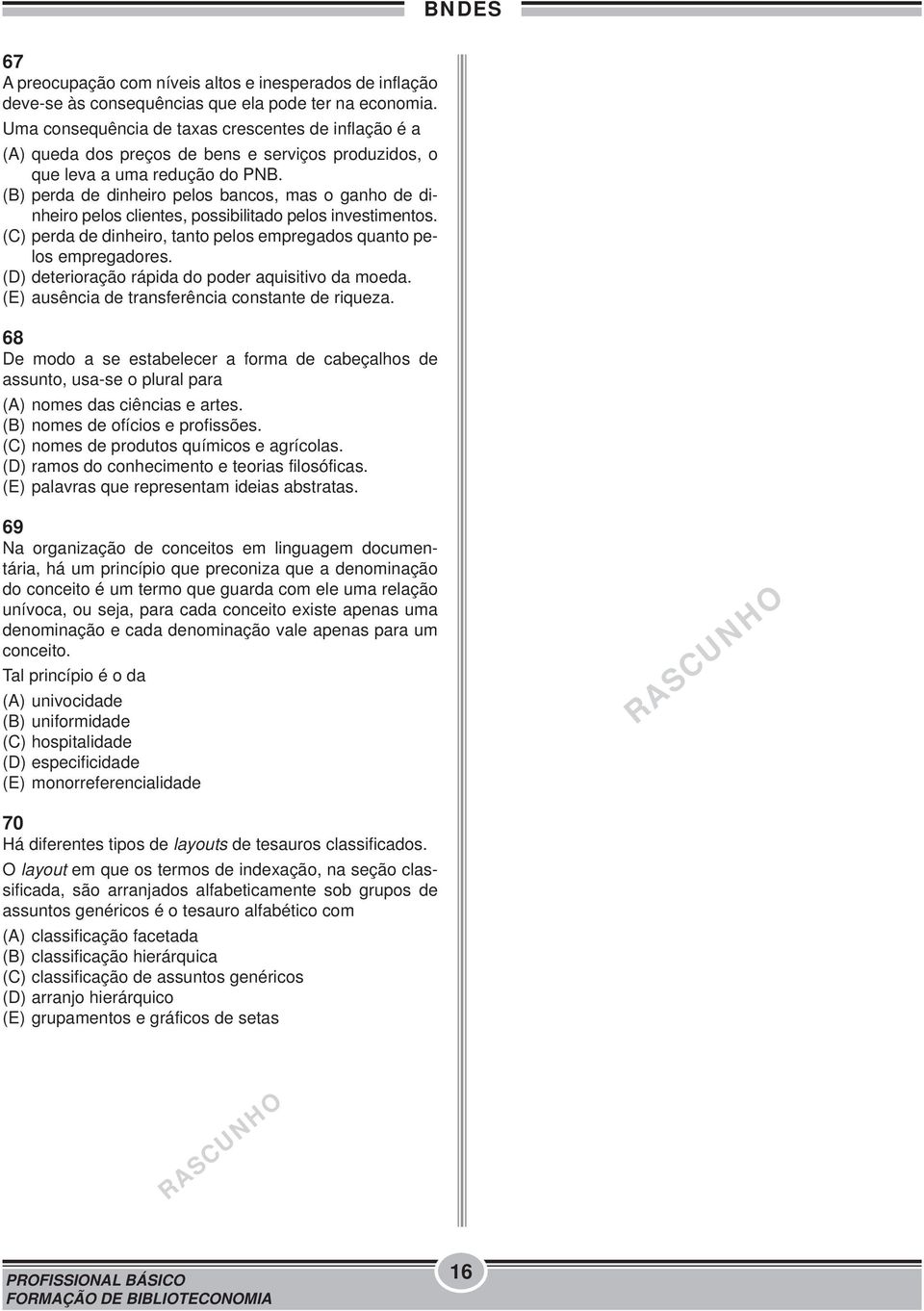 (B) perda de dinheiro pelos bancos, mas o ganho de dinheiro pelos clientes, possibilitado pelos investimentos. (C) perda de dinheiro, tanto pelos empregados quanto pelos empregadores.