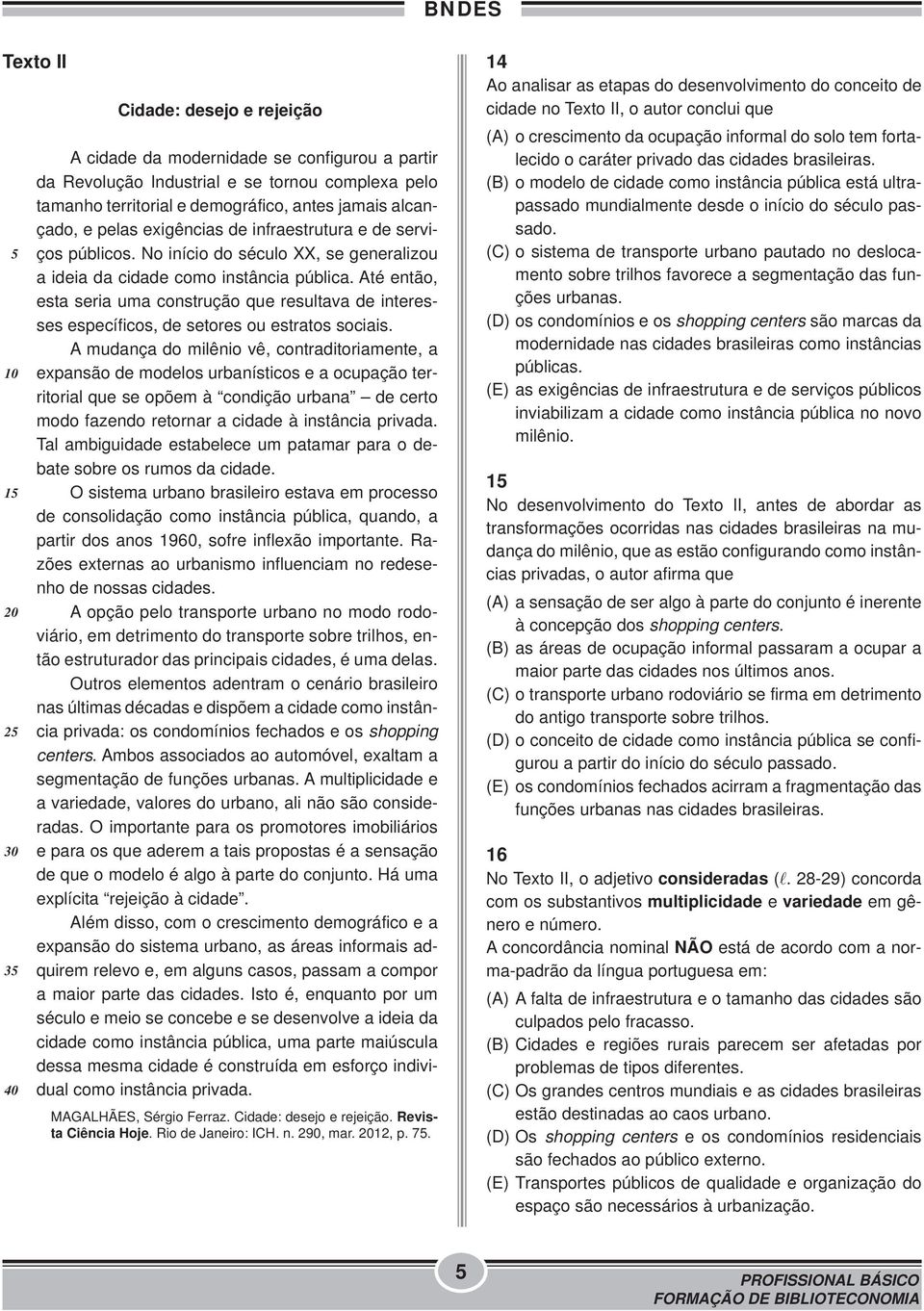 Até então, esta seria uma construção que resultava de interesses específicos, de setores ou estratos sociais.