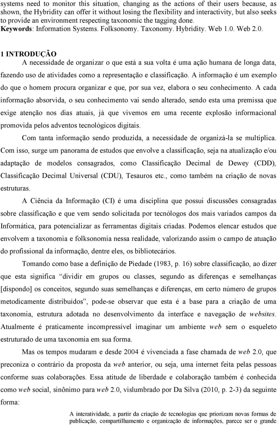 Web 2.0. 1 INTRODUÇÃO A necessidade de organizar o que está a sua volta é uma ação humana de longa data, fazendo uso de atividades como a representação e classificação.