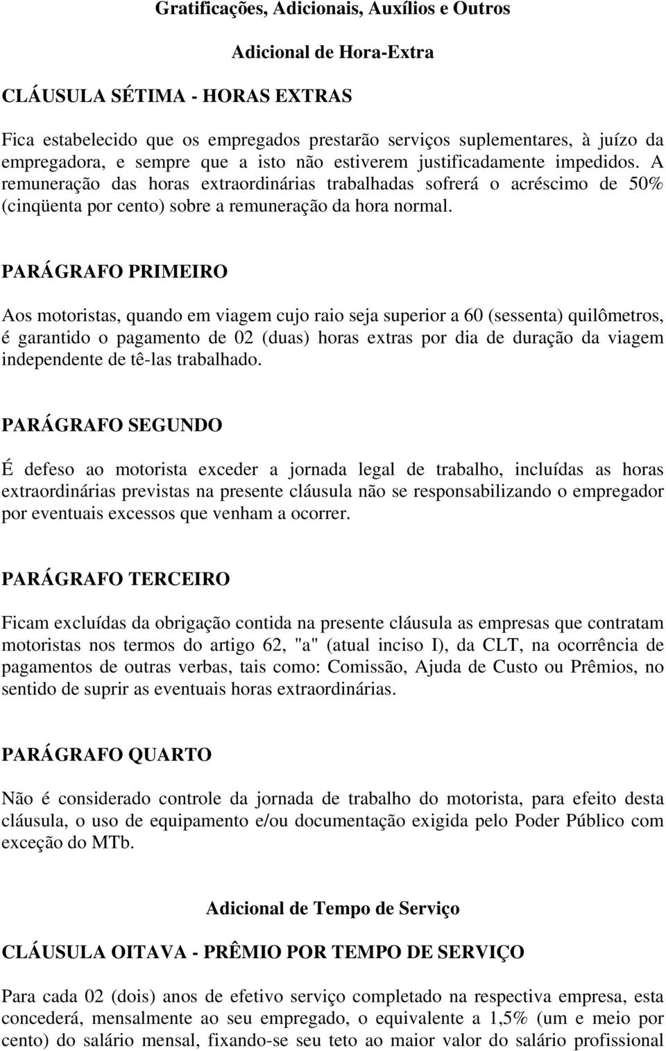 PARÁGRAFO PRIMEIRO Aos motoristas, quando em viagem cujo raio seja superior a 60 (sessenta) quilômetros, é garantido o pagamento de 02 (duas) horas extras por dia de duração da viagem independente de