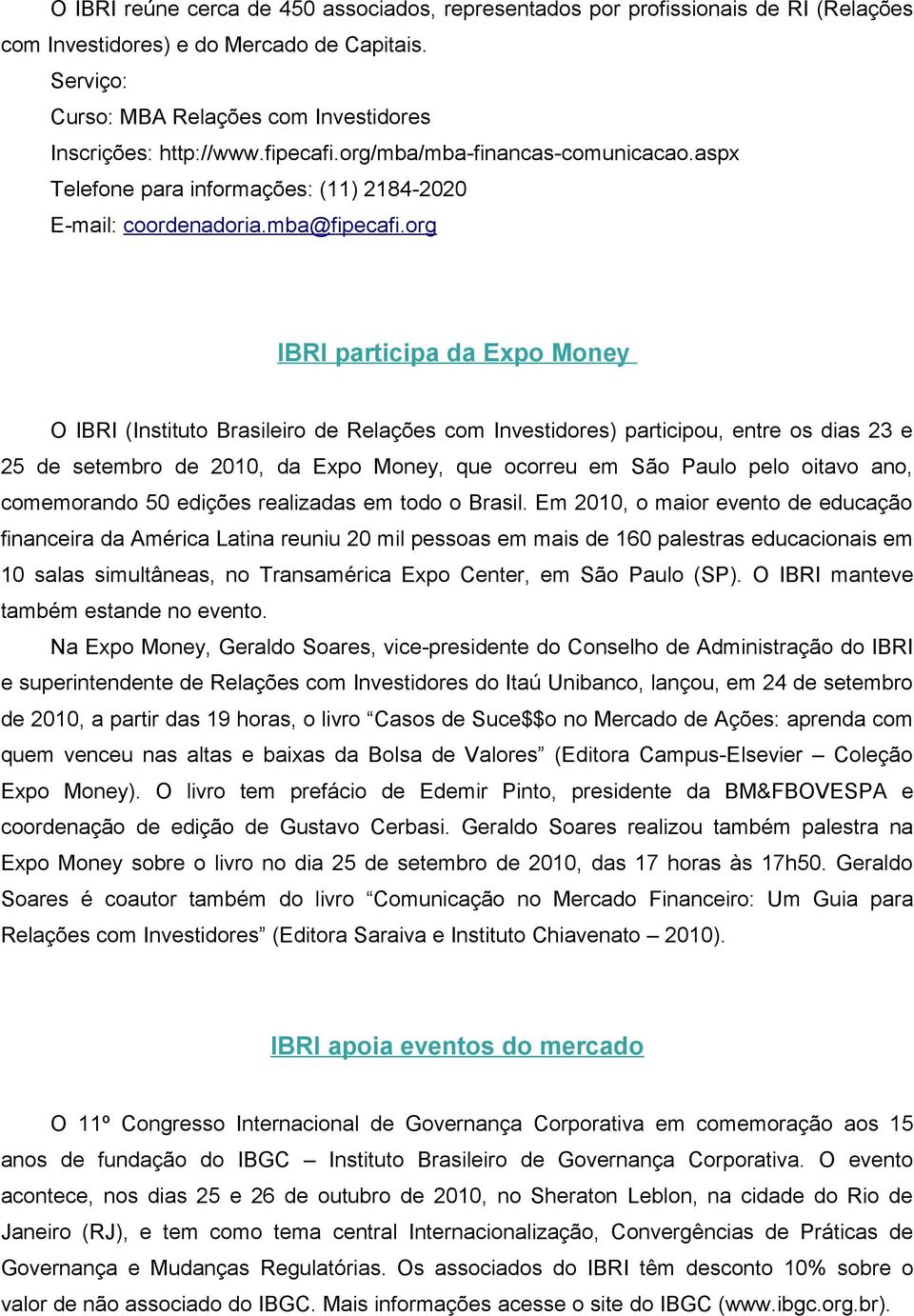 org IBRI participa da Expo Money O IBRI (Instituto Brasileiro de Relações com Investidores) participou, entre os dias 23 e 25 de setembro de 2010, da Expo Money, que ocorreu em São Paulo pelo oitavo