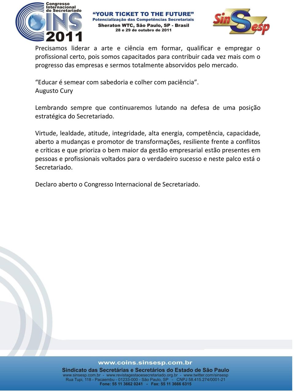 Virtude, lealdade, atitude, integridade, alta energia, competência, capacidade, aberto a mudanças e promotor de transformações, resiliente frente a conflitos e críticas e que prioriza o bem