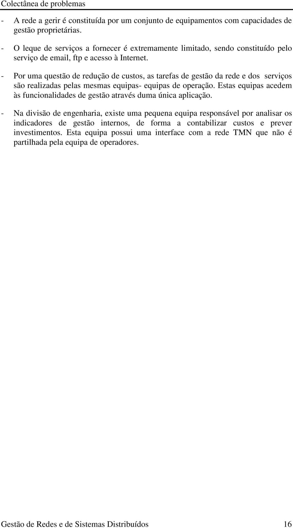 - Por uma questão de redução de custos, as tarefas de gestão da rede e dos serviços são realizadas pelas mesmas equipas- equipas de operação.